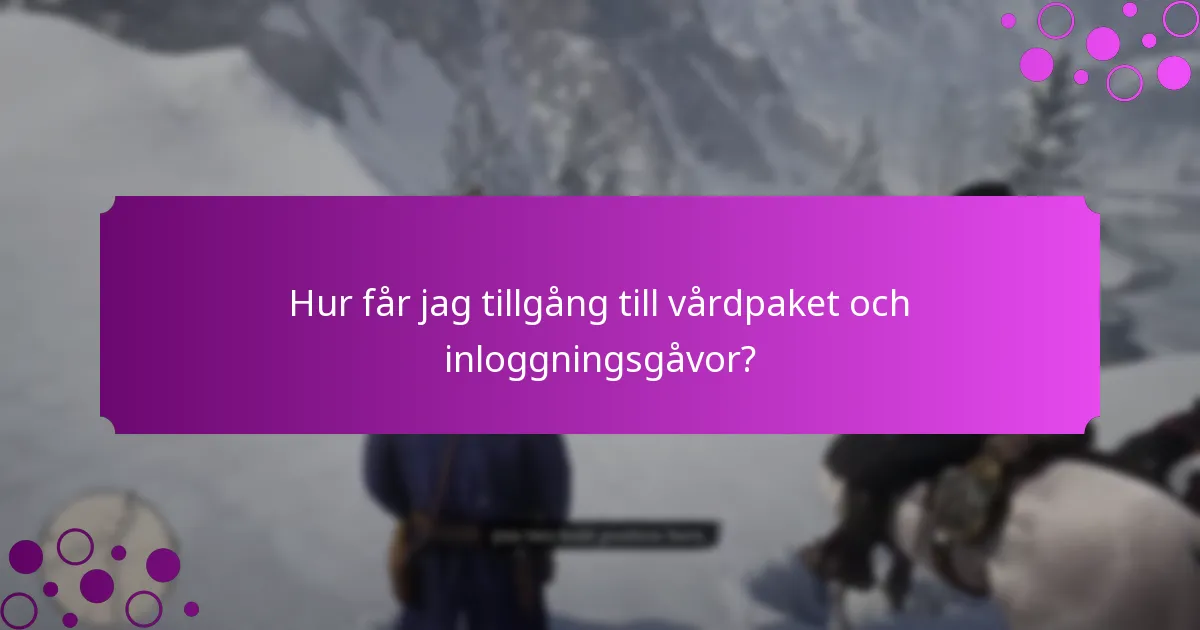 Hur får jag tillgång till vårdpaket och inloggningsgåvor?