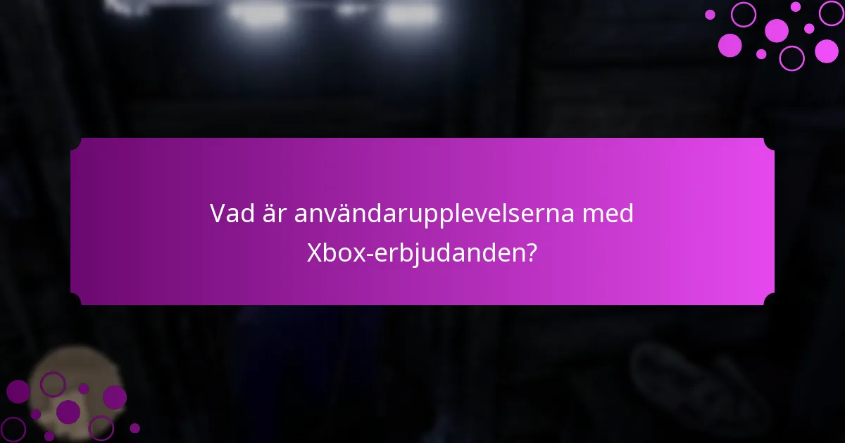 Vad är användarupplevelserna med Xbox-erbjudanden?